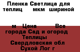 Пленка Светлица для теплиц 200 мкм, шириной 6 м › Цена ­ 550 - Все города Сад и огород » Теплицы   . Свердловская обл.,Сухой Лог г.